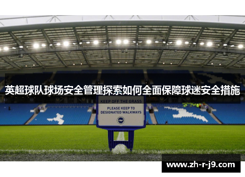 英超球队球场安全管理探索如何全面保障球迷安全措施