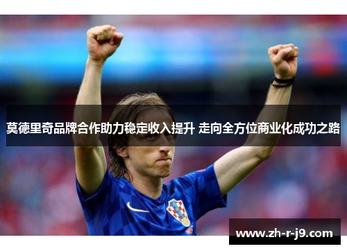 莫德里奇品牌合作助力稳定收入提升 走向全方位商业化成功之路