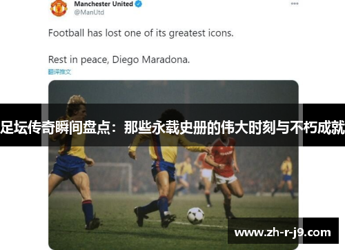 足坛传奇瞬间盘点：那些永载史册的伟大时刻与不朽成就