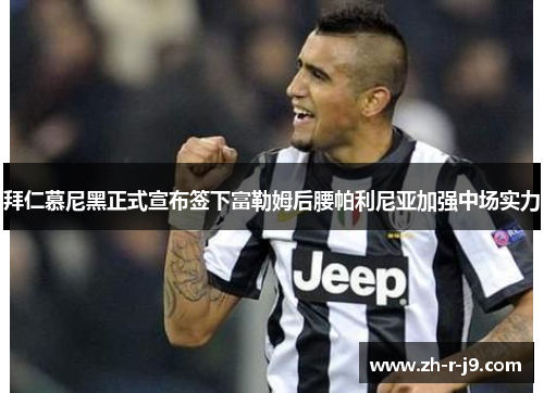 拜仁慕尼黑正式宣布签下富勒姆后腰帕利尼亚加强中场实力