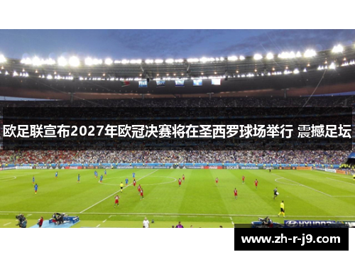 欧足联宣布2027年欧冠决赛将在圣西罗球场举行 震撼足坛 欧足联宣布2027年欧冠决赛将在圣西罗球场举行 震撼足坛