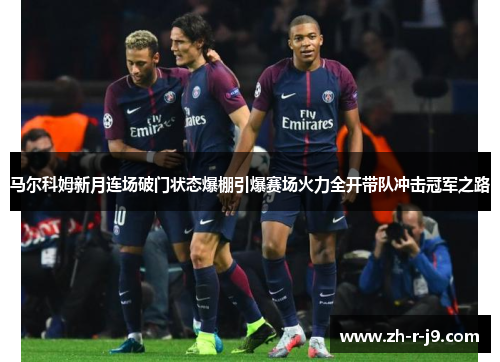 马尔科姆新月连场破门状态爆棚引爆赛场火力全开带队冲击冠军之路