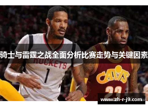 骑士与雷霆之战全面分析比赛走势与关键因素