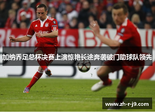 加纳乔足总杯决赛上演惊艳长途奔袭破门助球队领先