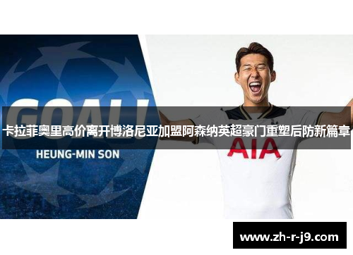 卡拉菲奥里高价离开博洛尼亚加盟阿森纳英超豪门重塑后防新篇章